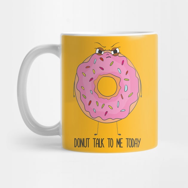 Donut Talk To Me Today- Grumpy Angry Funny Donut Gift by Dreamy Panda Designs